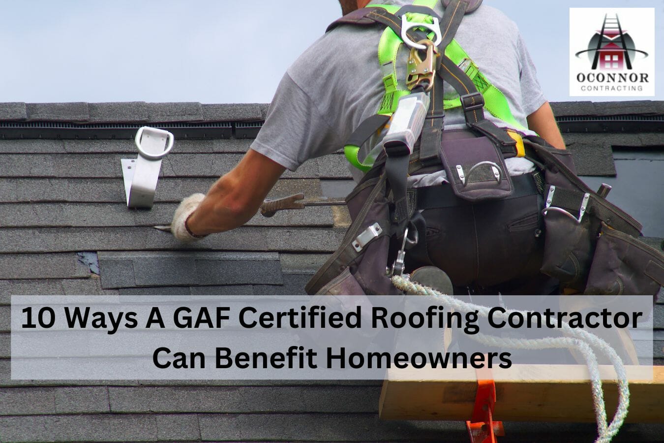 10 Ways A GAF Certified Roofing Contractor Can Benefit Homeowners