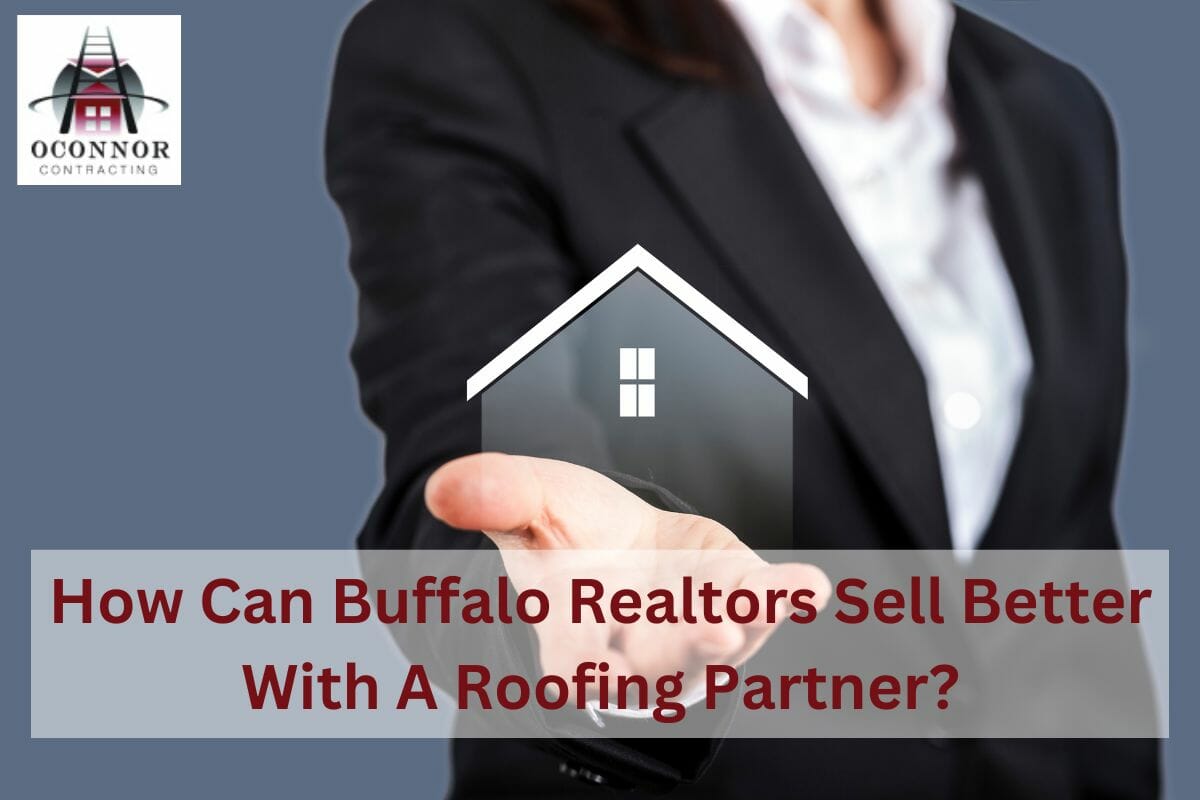 How Can Buffalo Realtors Sell Better With A Roofing Partner?