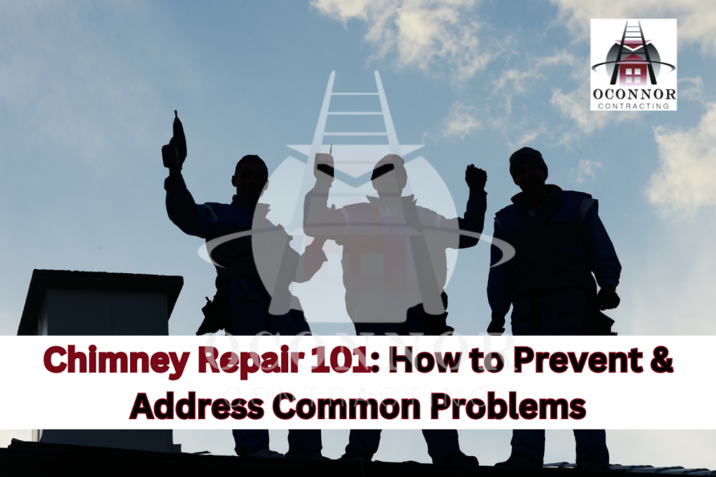 CHIMNEY REPAIR 101: HOW TO PREVENT AND ADDRESS COMMON PROBLEMS