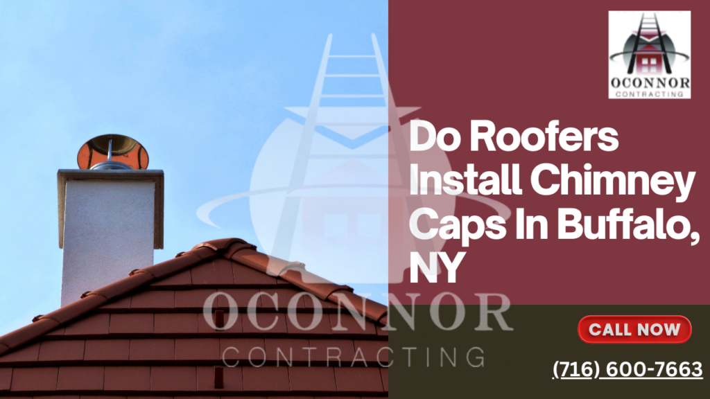 Do Roofers Install Chimney Caps In Buffalo, NY