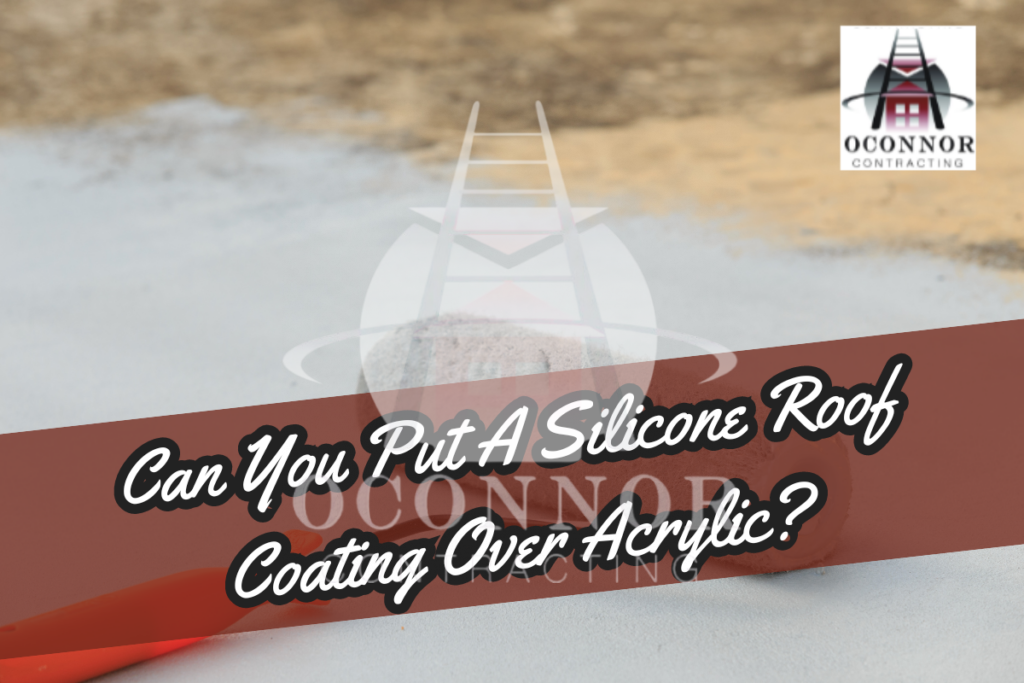 Silicone roof coating over acrylic roofing question with O'Connor Contracting logo